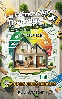 La Rénovation Thermique et Énergétique - LE GUIDE -: Votre accompagnement complet pour réussir la rénovation thermique et énergétique : isolation, chauffage, économies d