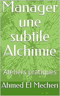 Manager une subtile Alchimie: Ateliers pratiques